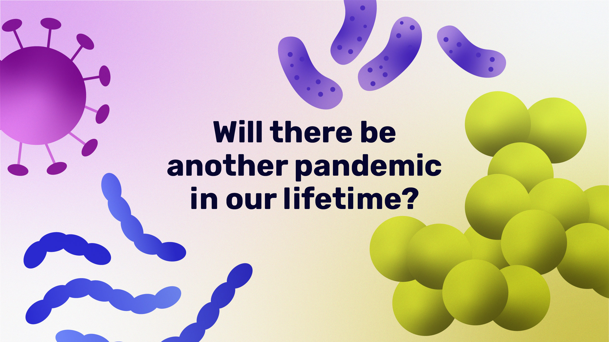 Will there be another pandemic in our lifetime?